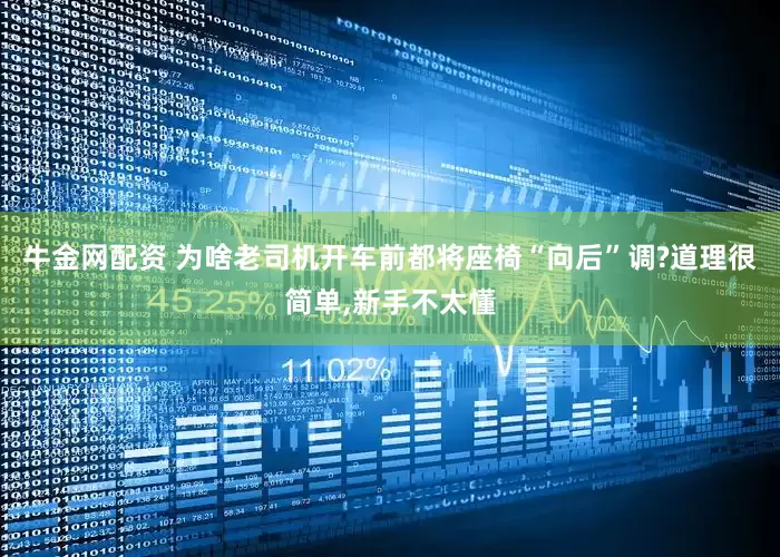 牛金网配资 为啥老司机开车前都将座椅“向后”调?道理很简单,新手不太懂