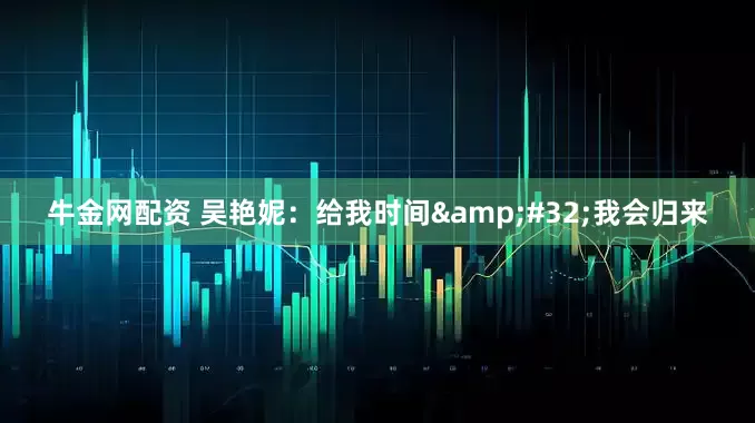 牛金网配资 吴艳妮：给我时间&#32;我会归来