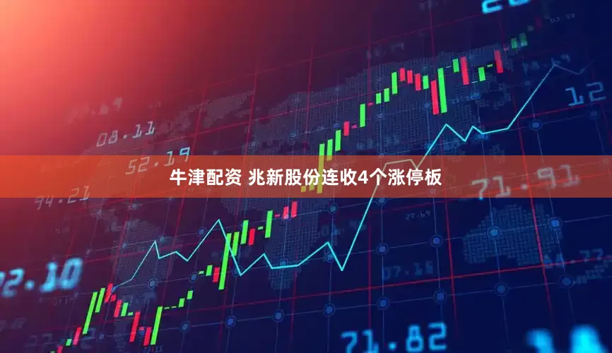 牛津配资 兆新股份连收4个涨停板